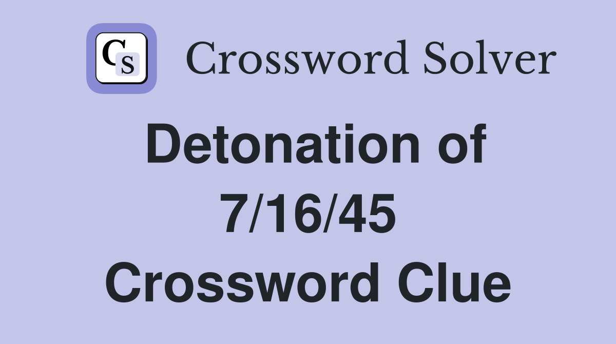 Detonation of 7/16/45 Crossword Clue