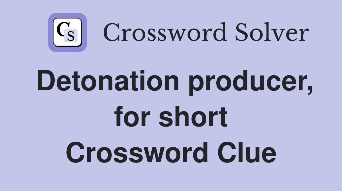 Detonation producer, for short Crossword Clue