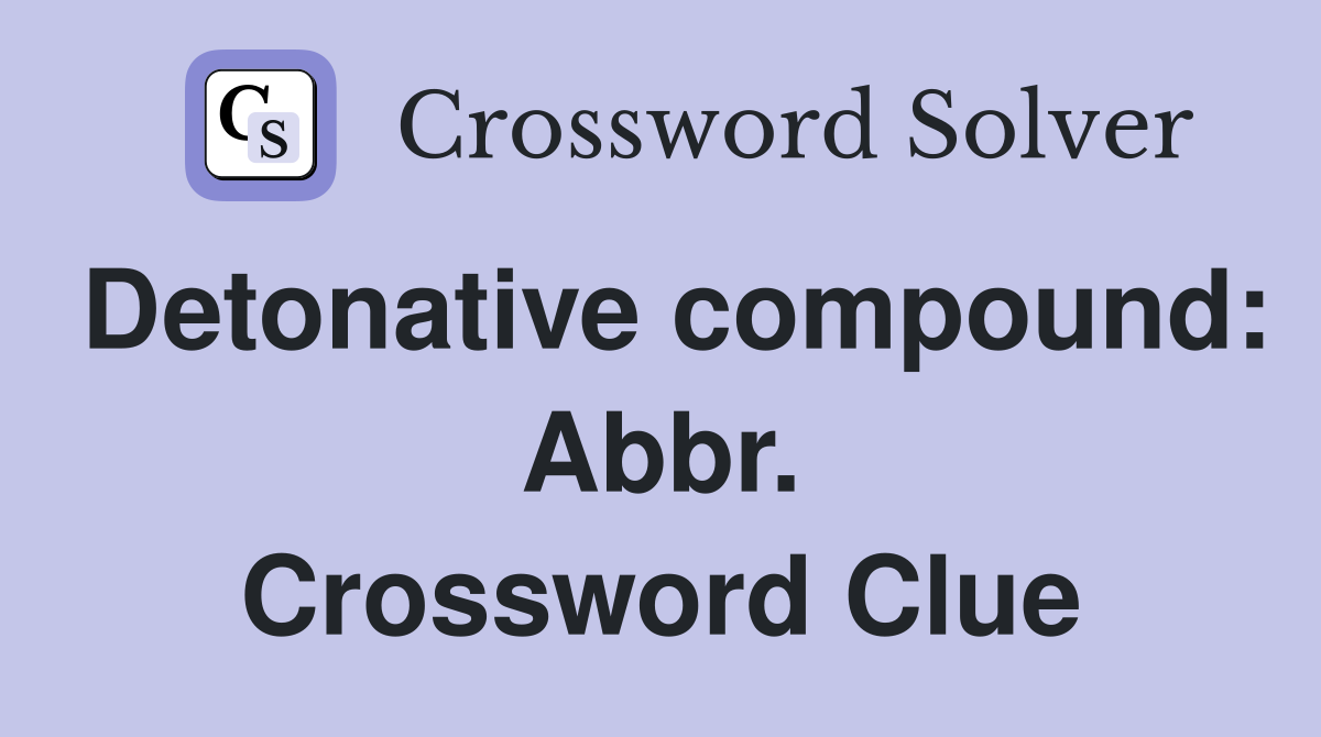 Detonative compound: Abbr. Crossword Clue