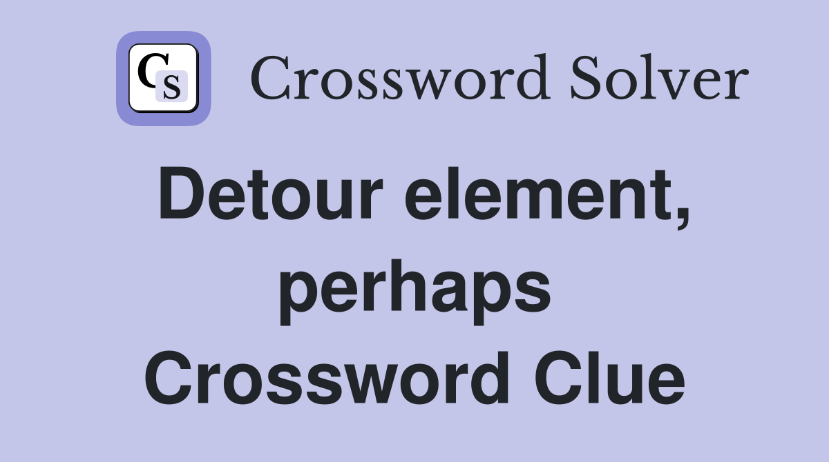Detour element, perhaps Crossword Clue