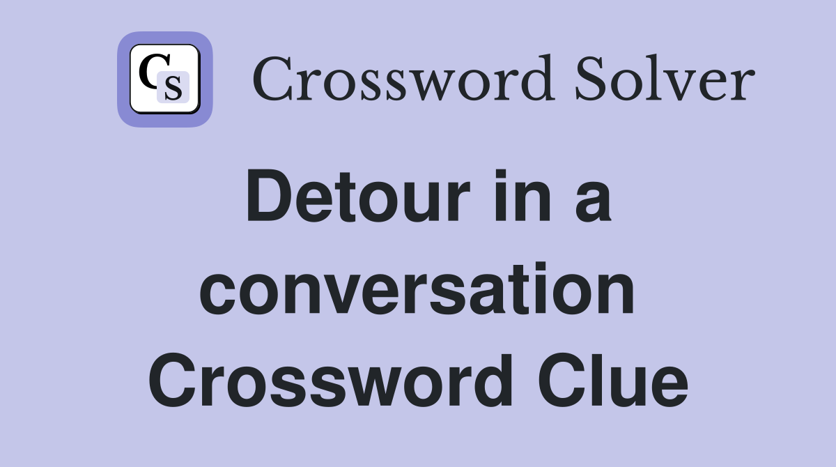 Detour in a conversation Crossword Clue