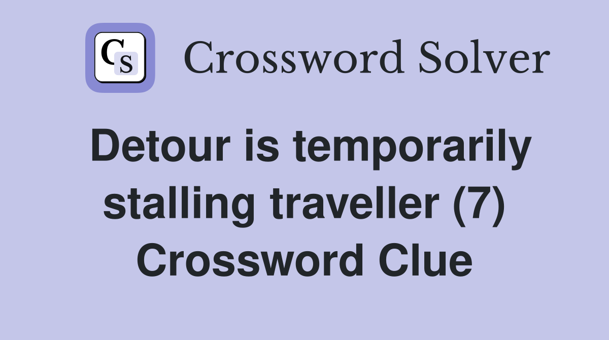 Detour is temporarily stalling traveller (7) Crossword Clue