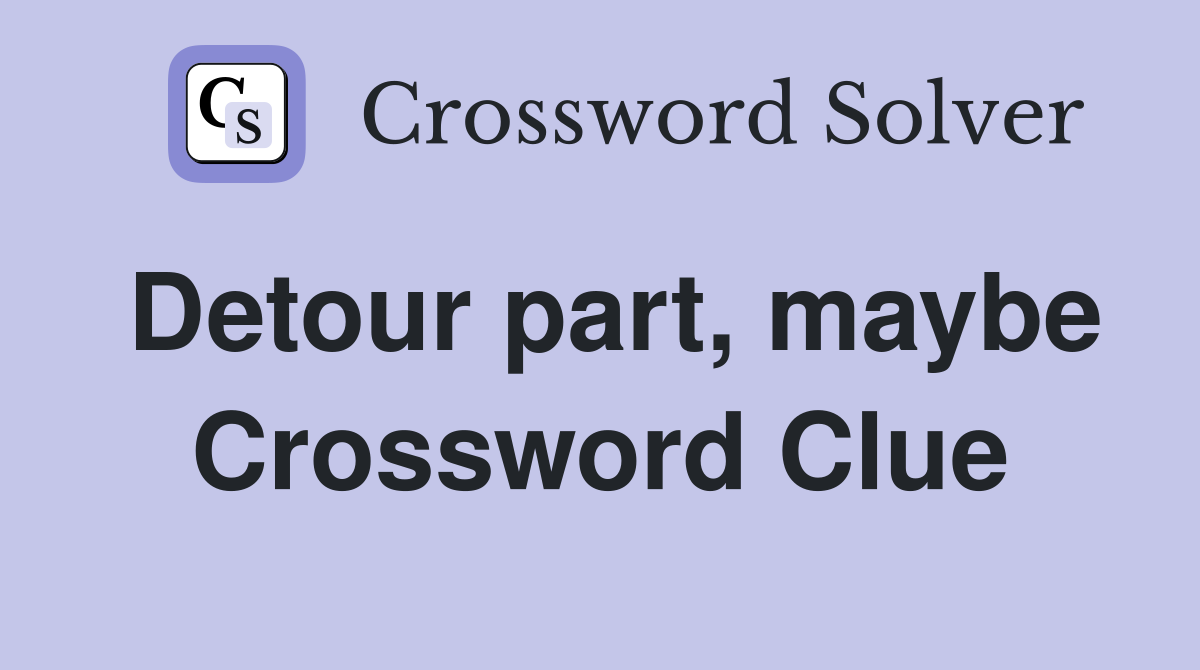 Detour part, maybe Crossword Clue