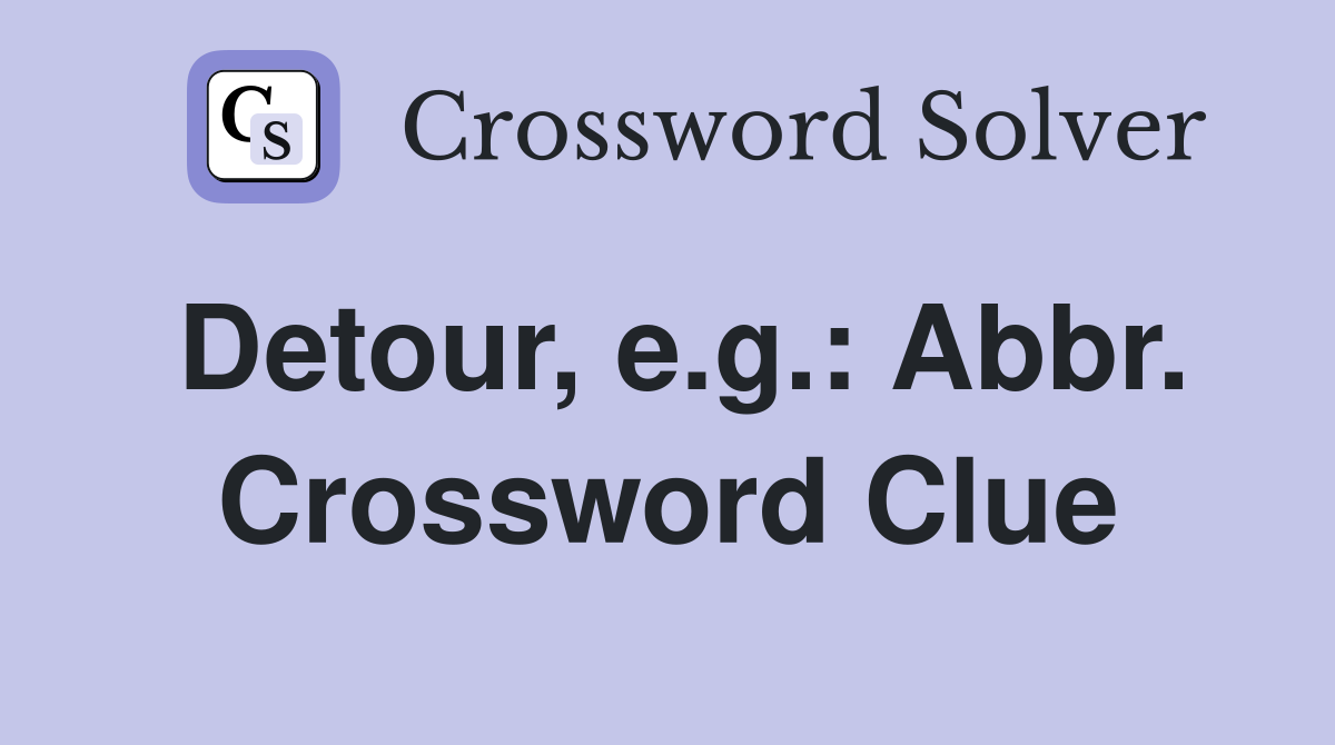 Detour, e.g.: Abbr. Crossword Clue