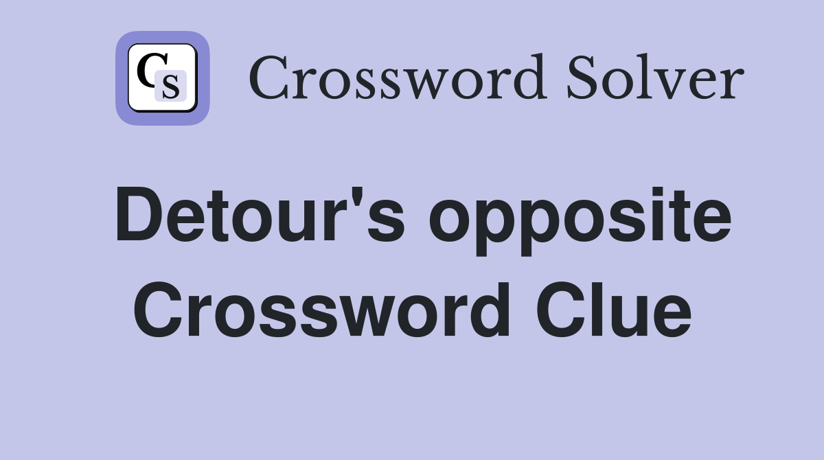 Detour's opposite Crossword Clue