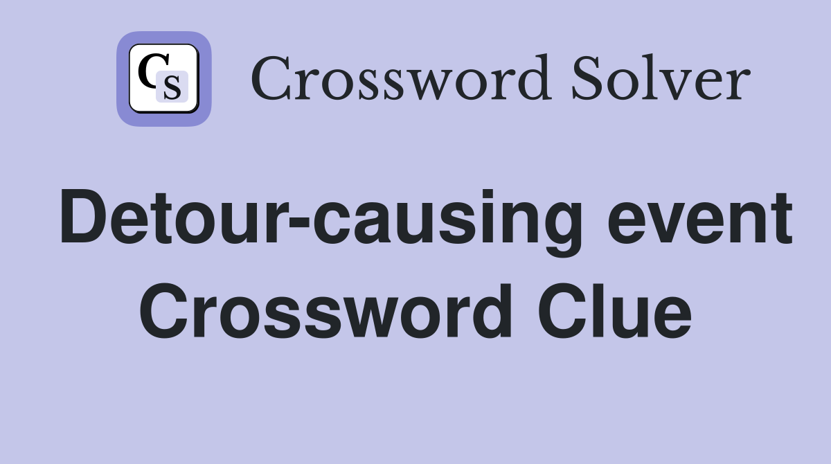 Detour-causing event Crossword Clue