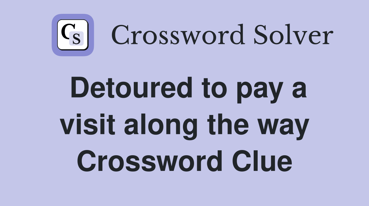 Detoured to pay a visit along the way Crossword Clue