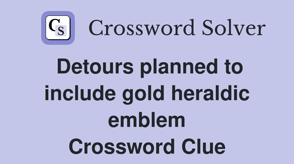 Detours planned to include gold heraldic emblem Crossword Clue