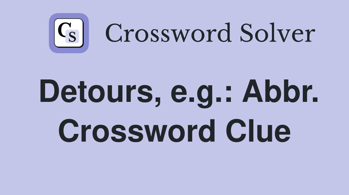Detours, e.g.: Abbr. Crossword Clue