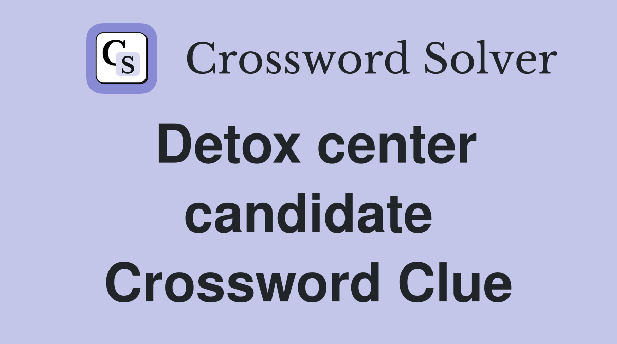 Detox center candidate Crossword Clue