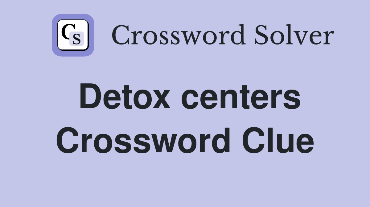 Detox centers Crossword Clue
