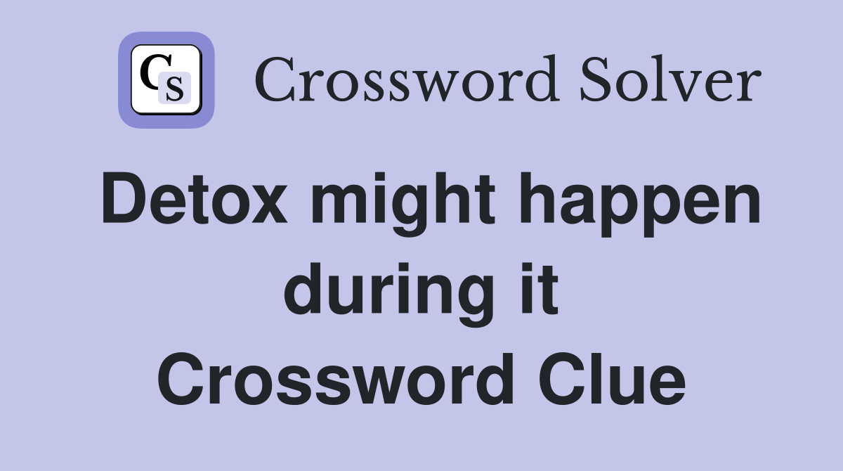 Detox might happen during it Crossword Clue