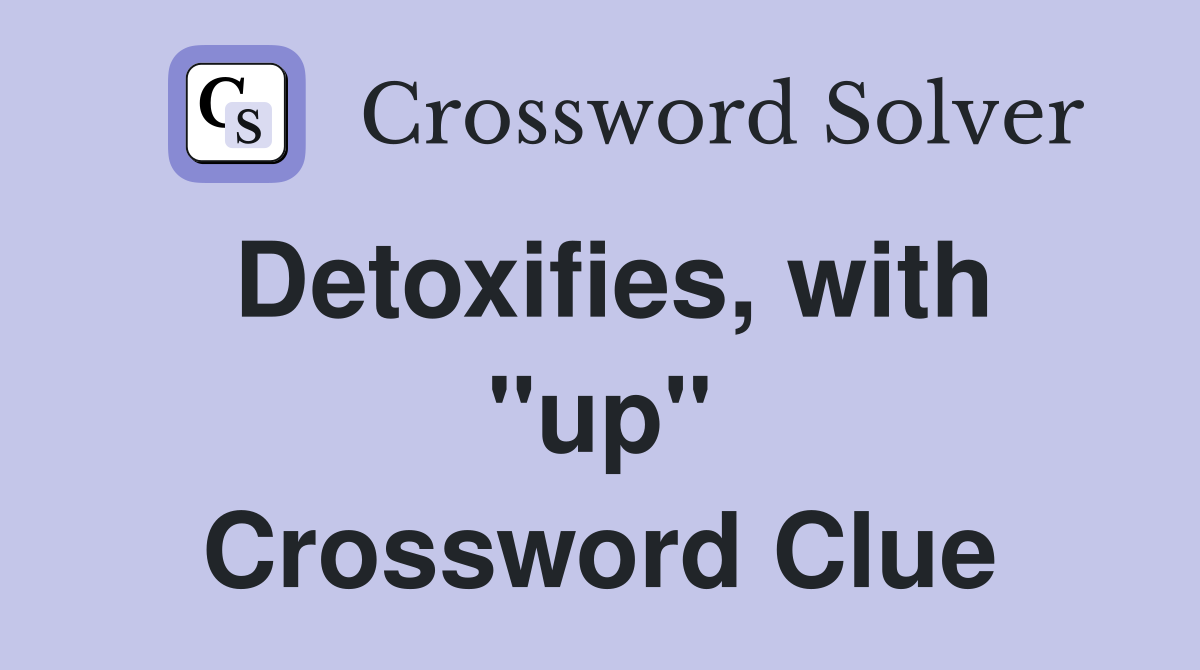 Detoxifies, with "up" Crossword Clue