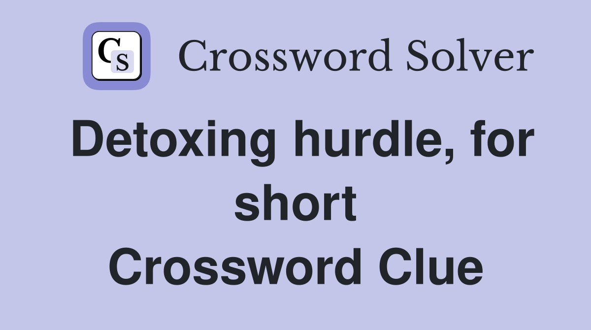 Detoxing hurdle, for short Crossword Clue