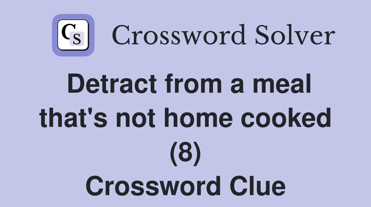 Detract from a meal that's not home cooked (8) Crossword Clue