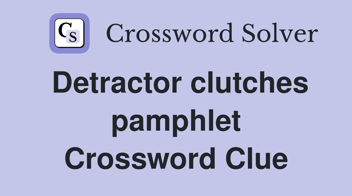 Detractor clutches pamphlet Crossword Clue
