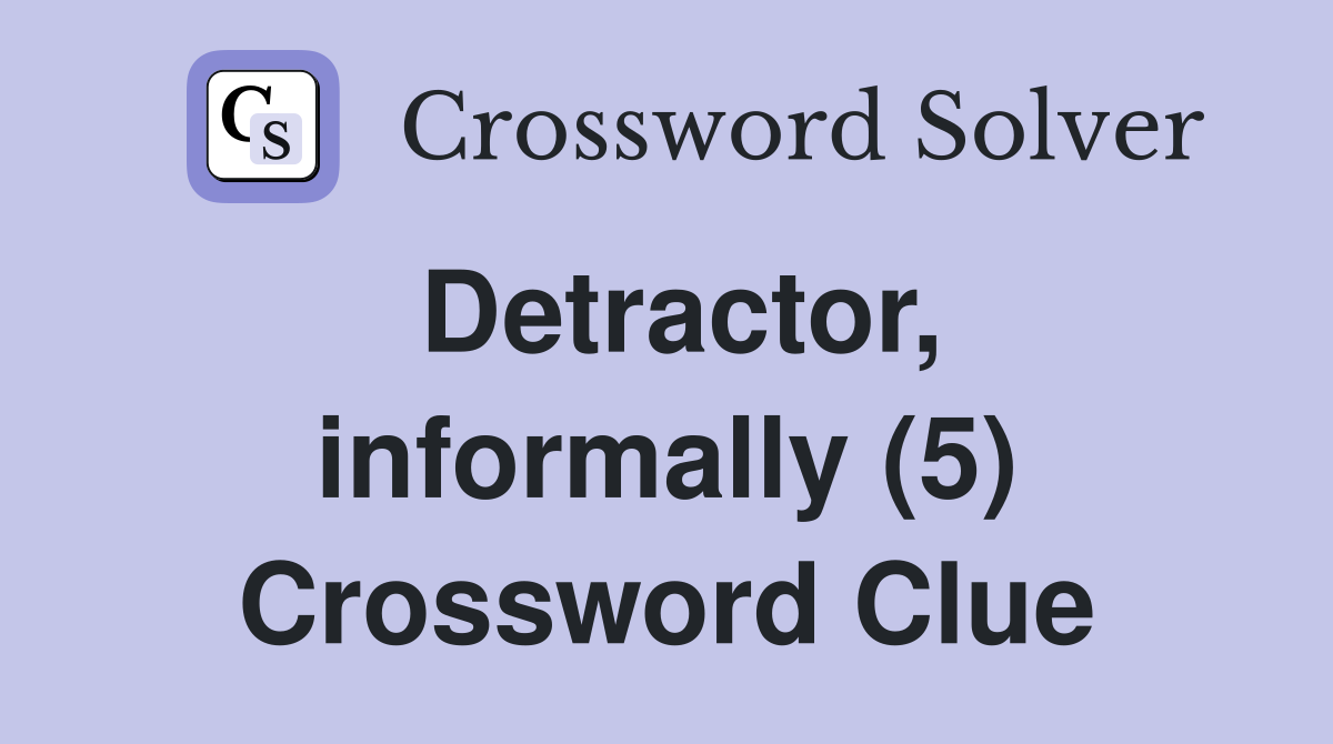 Detractor, informally (5) Crossword Clue