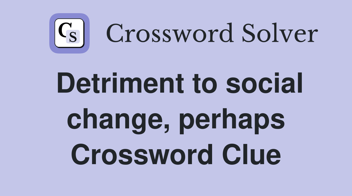 Detriment to social change, perhaps Crossword Clue