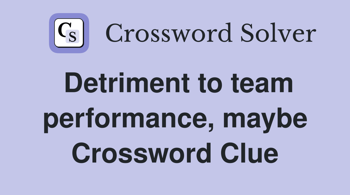 Detriment to team performance, maybe Crossword Clue