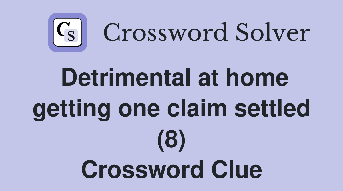 Detrimental at home getting one claim settled (8) Crossword Clue