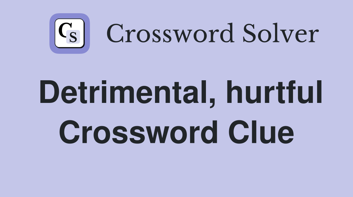 Detrimental, hurtful Crossword Clue