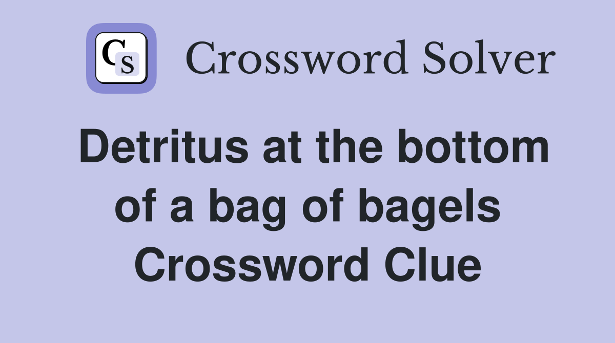 Detritus at the bottom of a bag of bagels Crossword Clue