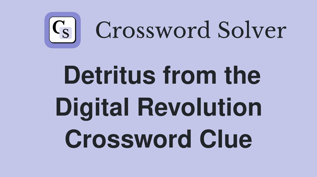 Detritus from the Digital Revolution Crossword Clue