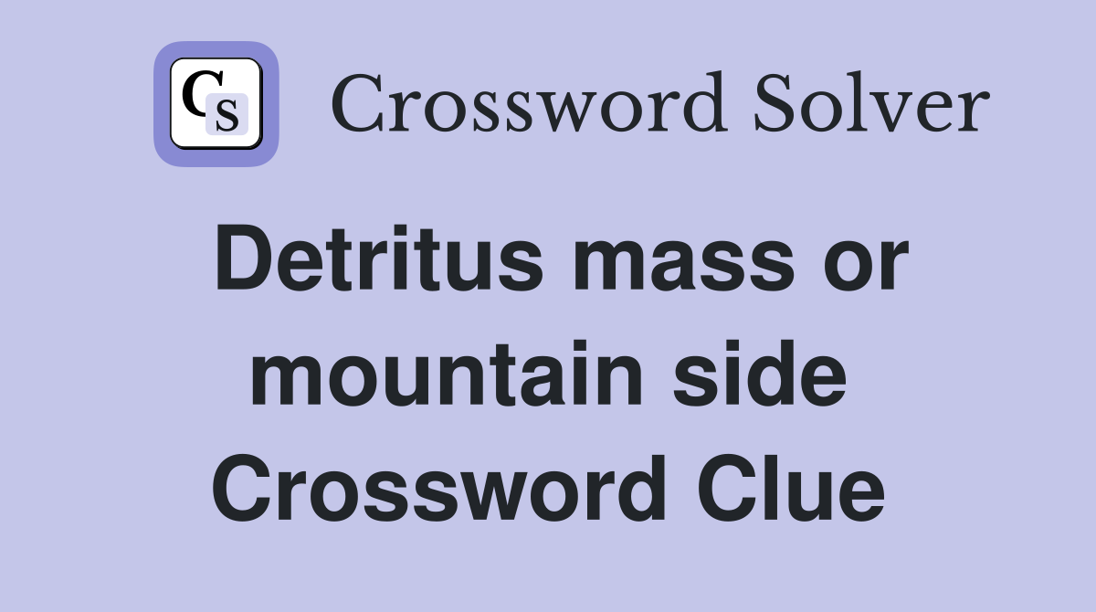 Detritus mass or mountain side Crossword Clue