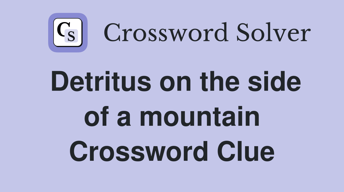 Detritus on the side of a mountain Crossword Clue