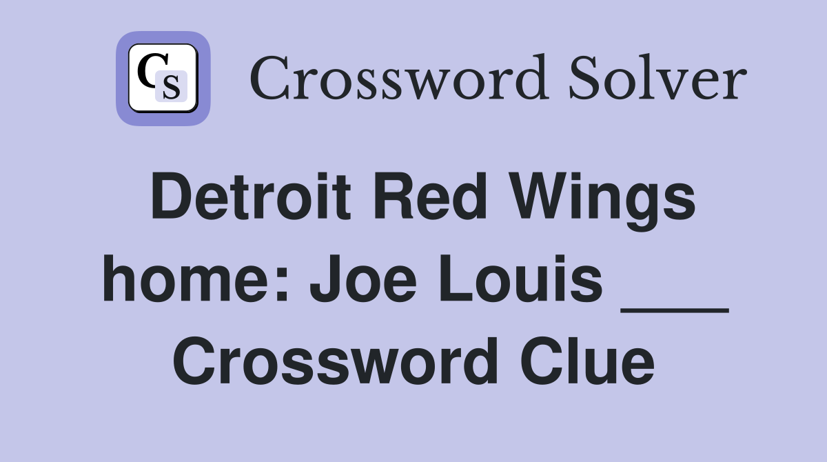 Detroit Red Wings home: Joe Louis ___ Crossword Clue