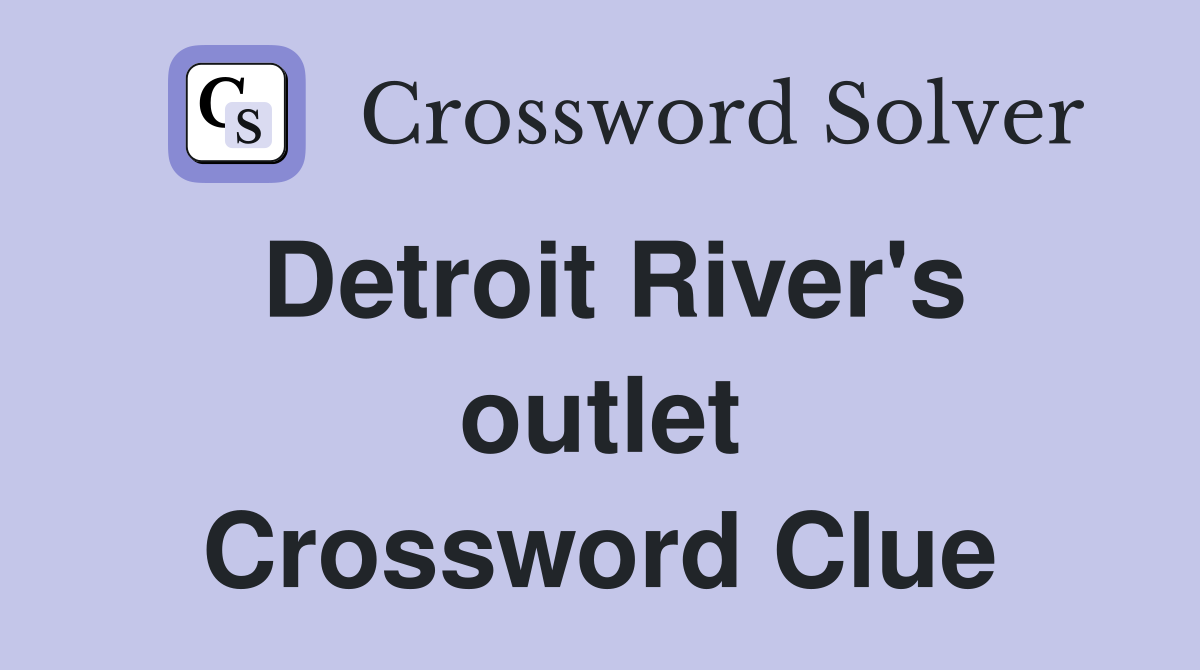 Detroit River's outlet Crossword Clue