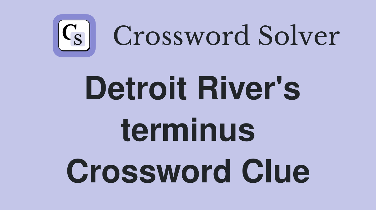 Detroit River's terminus Crossword Clue
