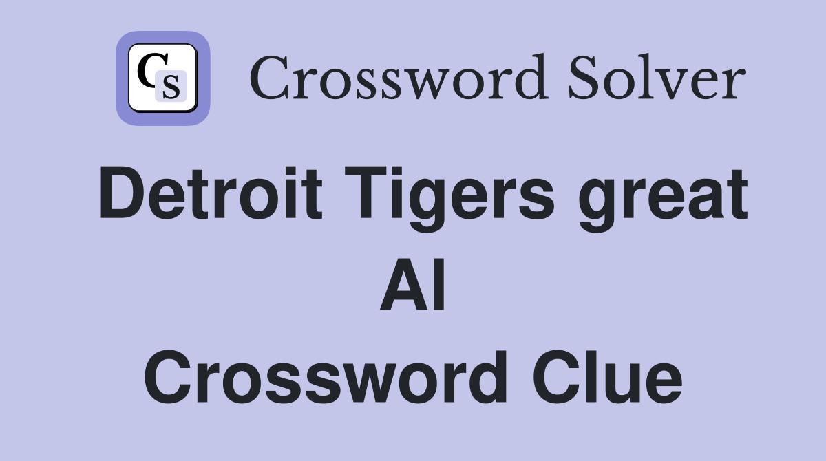 Detroit Tigers great Al Crossword Clue