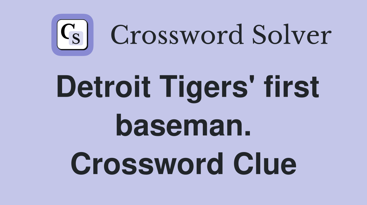 Detroit Tigers' first baseman. Crossword Clue