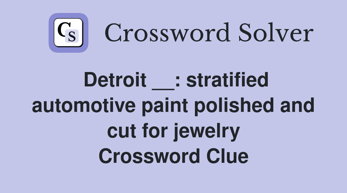 Detroit __: stratified automotive paint polished and cut for jewelry Crossword Clue