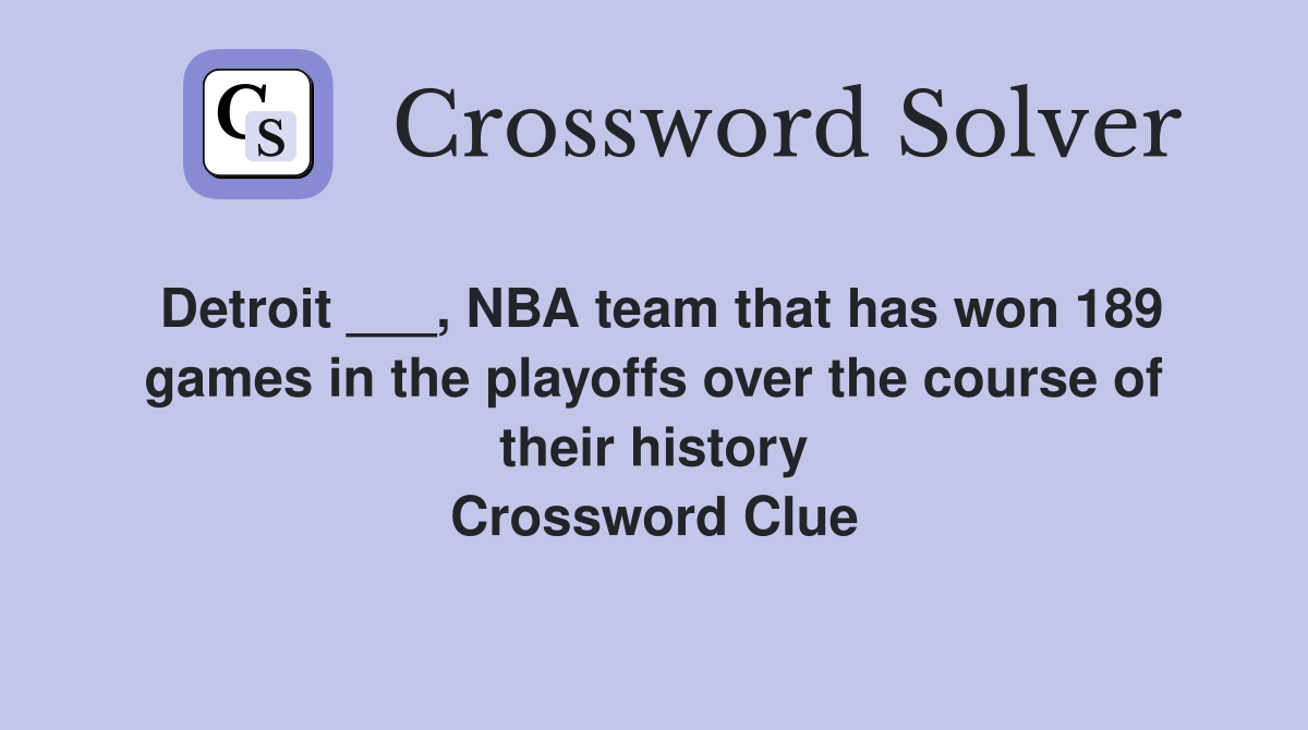 Detroit ___, NBA team that has won 189 games in the playoffs over the course of their history Crossword Clue