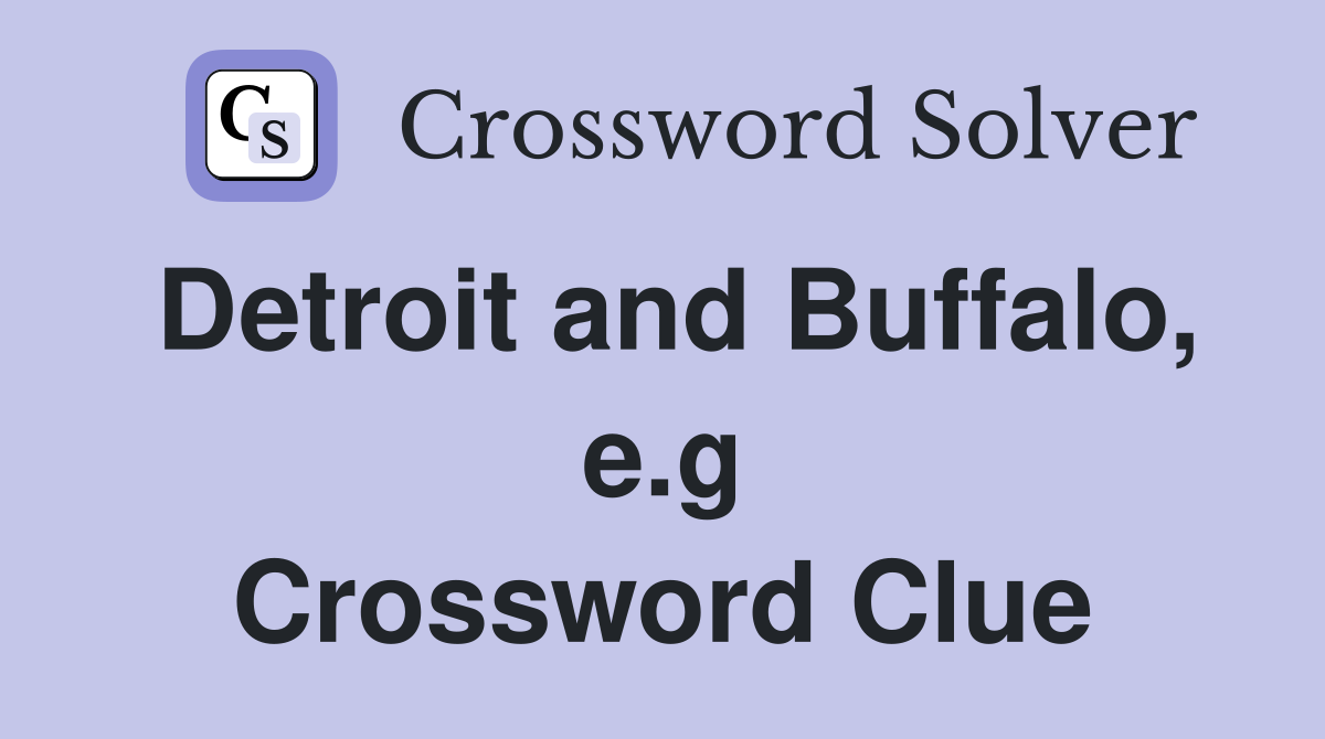 Detroit and Buffalo, e.g Crossword Clue