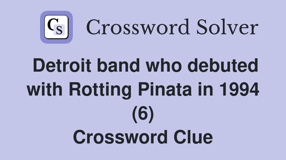 Detroit band who debuted with Rotting Pinata in 1994 (6) Crossword Clue