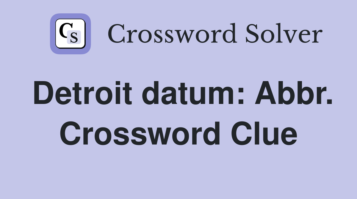 Detroit datum: Abbr. Crossword Clue