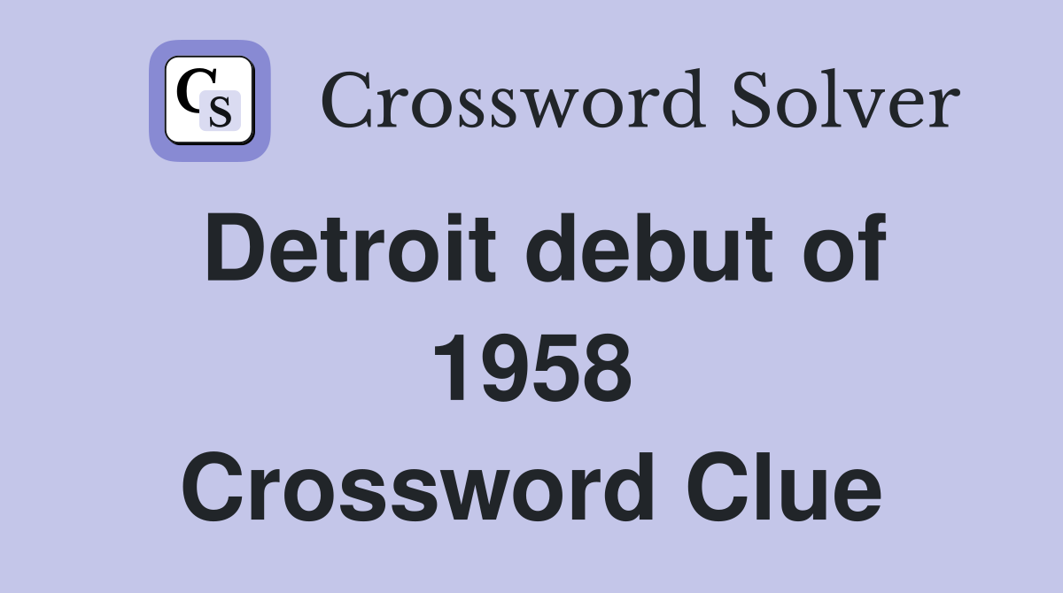 Detroit debut of 1958 Crossword Clue