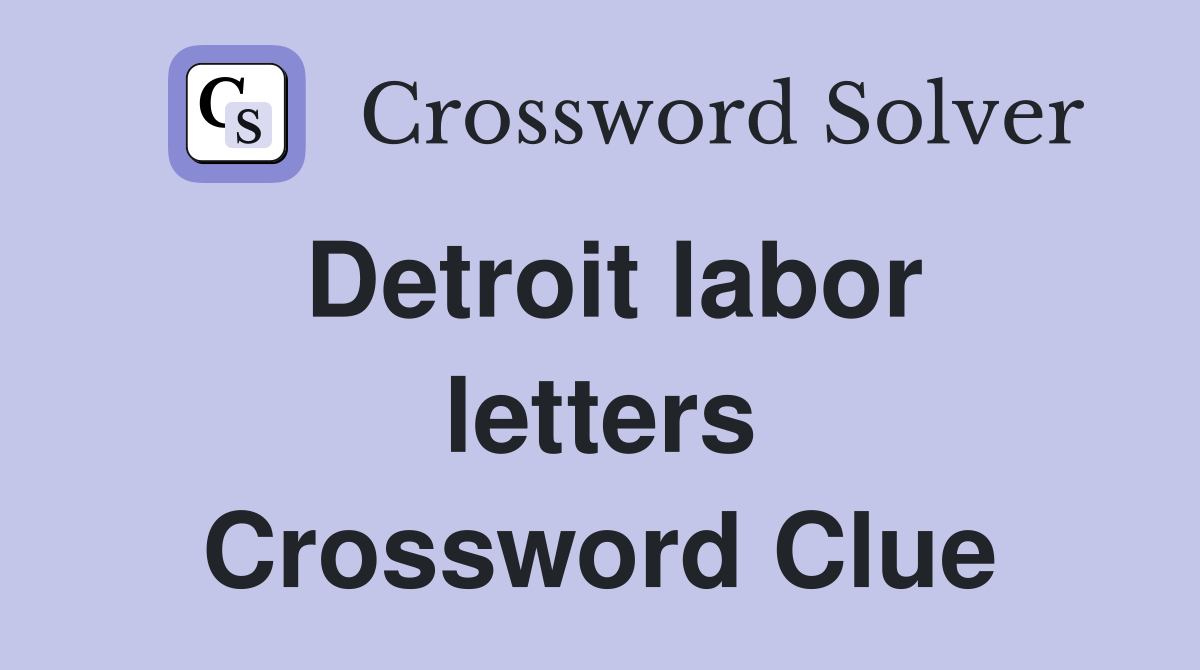 Detroit labor letters Crossword Clue