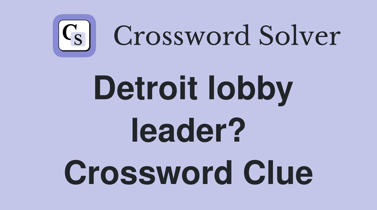 Detroit lobby leader? Crossword Clue