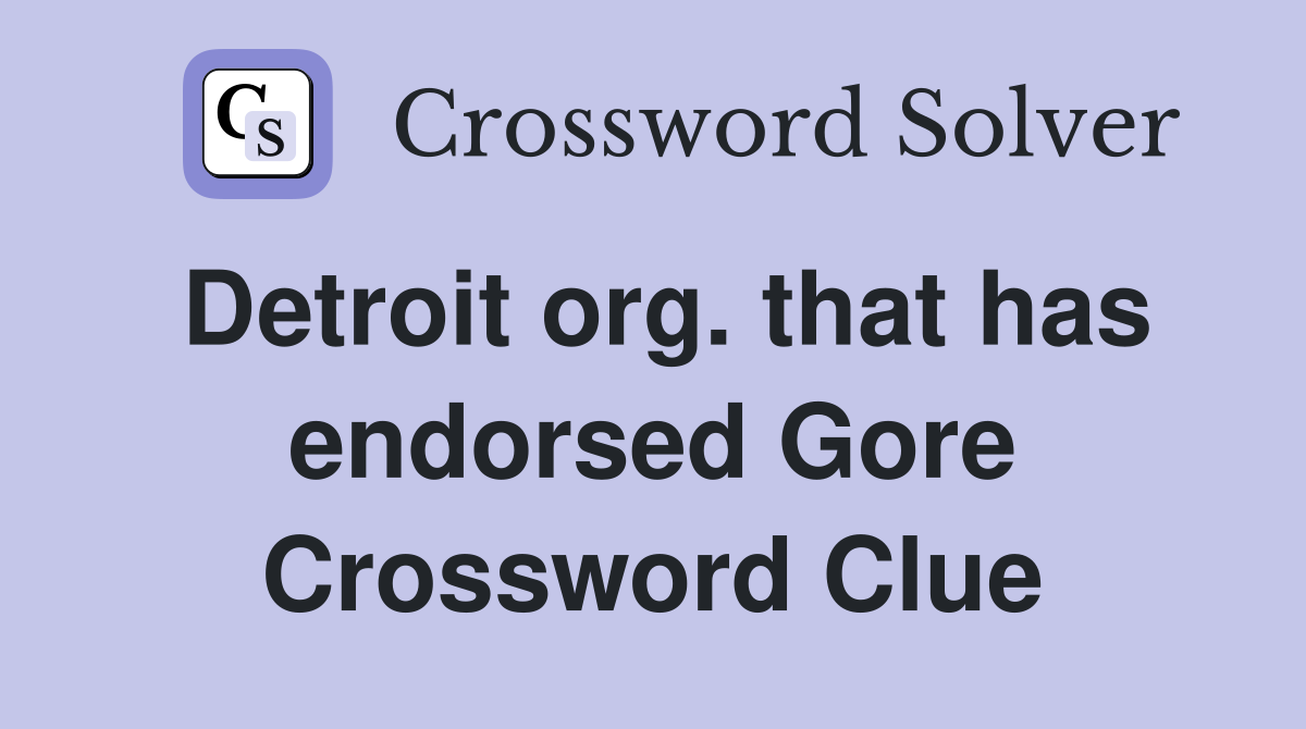 Detroit org. that has endorsed Gore Crossword Clue