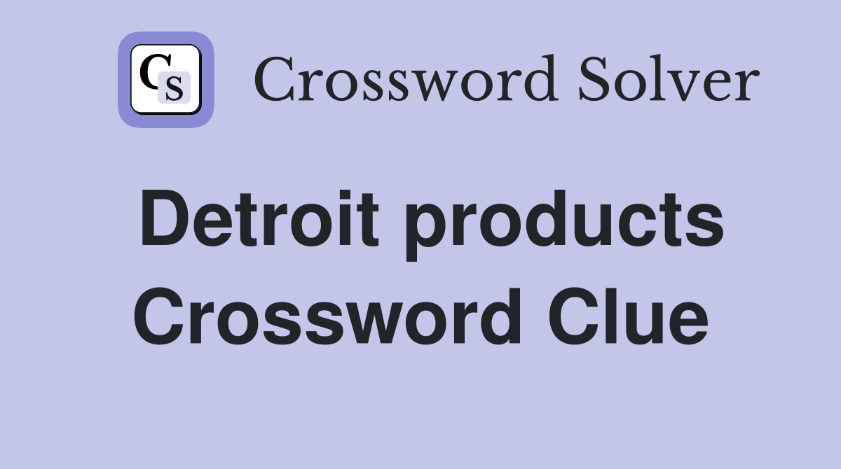 Detroit products Crossword Clue