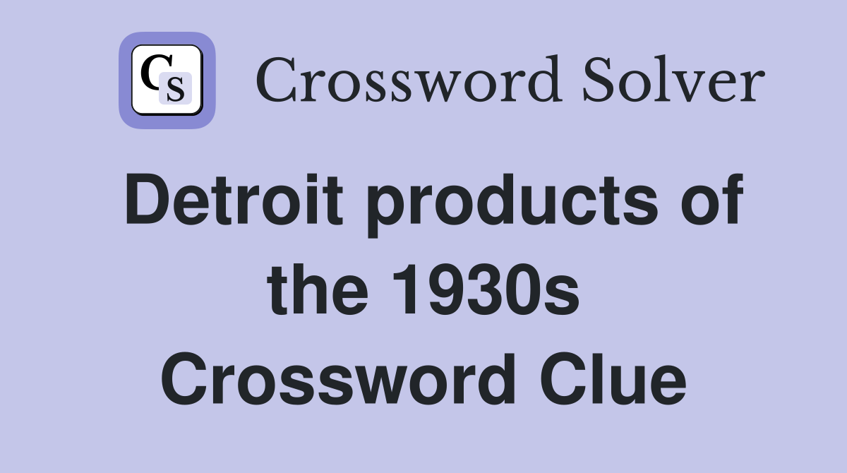 Detroit products of the 1930s Crossword Clue