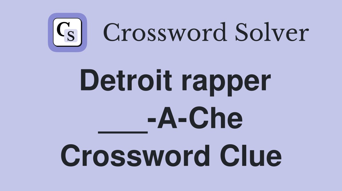 Detroit rapper ___-A-Che Crossword Clue