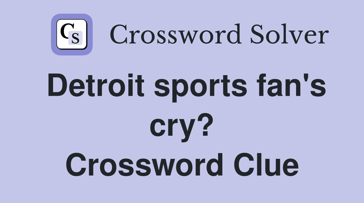 Detroit sports fan's cry? Crossword Clue