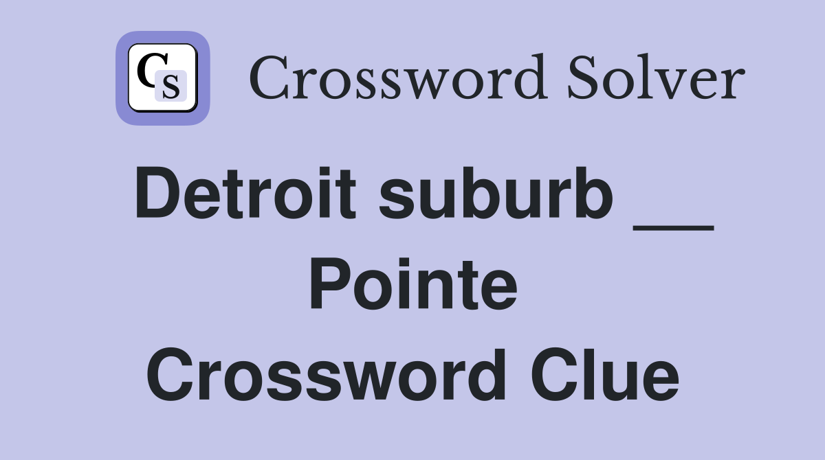 Detroit suburb __ Pointe Crossword Clue