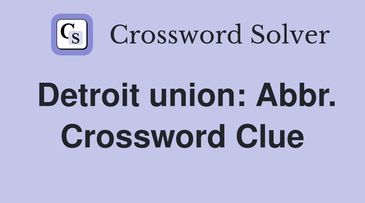 Detroit union: Abbr. Crossword Clue
