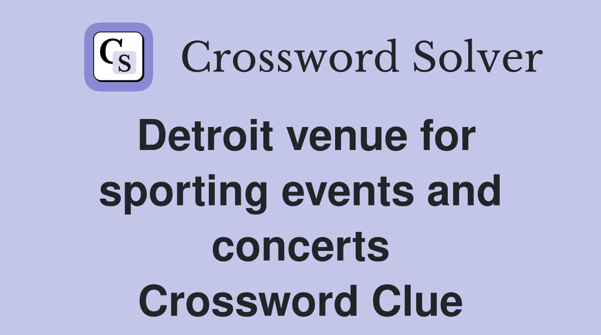 Detroit venue for sporting events and concerts Crossword Clue